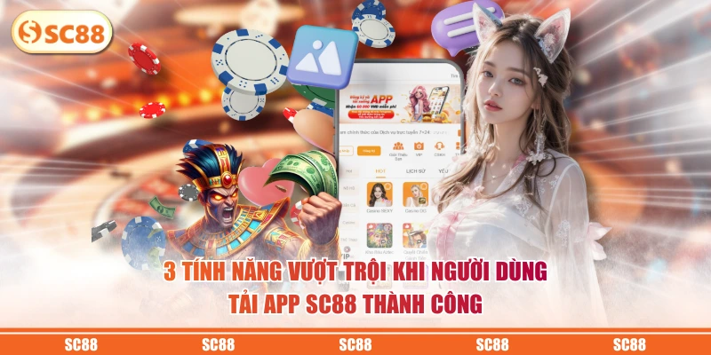 3 tính năng vượt trội khi người dùng tải app SC88 thành công