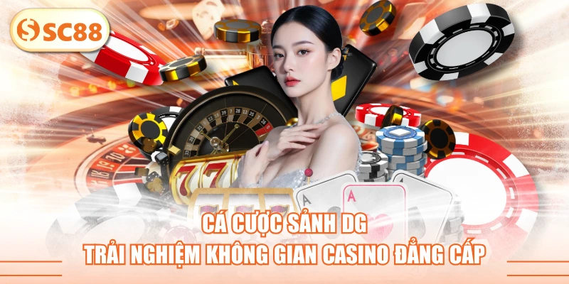 Cá Cược Sảnh DG - Trải Nghiệm Không Gian Casino Đẳng Cấp 1 Cá Cược Sảnh DG - Trải Nghiệm Không Gian Casino Đẳng Cấp
