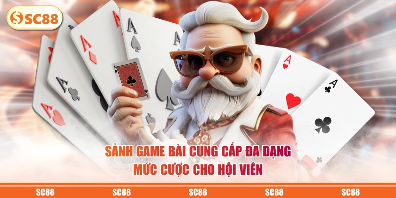 SC88 15 Sảnh game bài cung cấp đa dạng mức cược cho hội viên